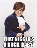 Click image for larger version. 

Name:	That nigger's a buck baby.jpg 
Views:	43 
Size:	77.1 KB 
ID:	17131