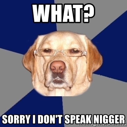 Name:  nigger sorry i dont speak nigger 18092759.jpg
Views: 190
Size:  71.7 KB