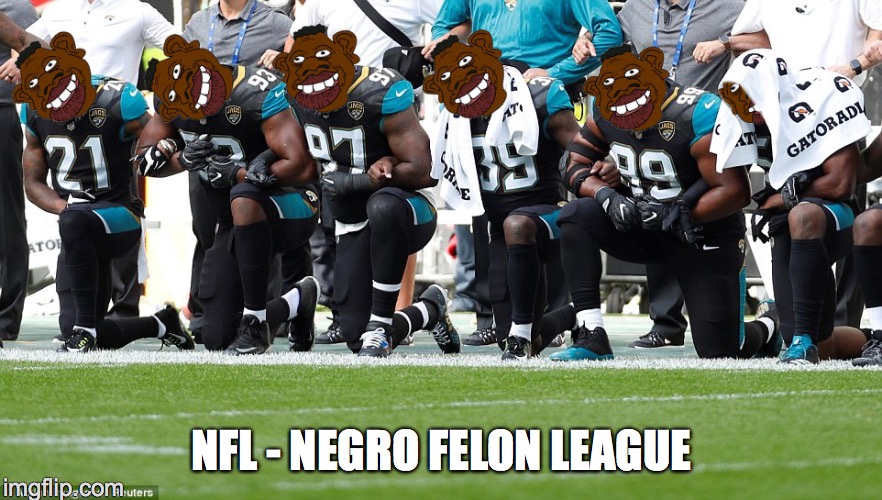 Name:  nigger nfl negro felon league kneeling niggers 1528812176825800_l.jpg
Views: 845
Size:  169.8 KB