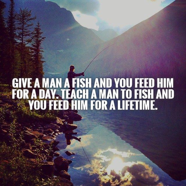 Name:  give-a-man-a-fish-and-you-feed-him-for-a-day-teach-a-man-to-fish-and-you-feed-him-for-a-lifetime.jpg
Views: 901
Size:  91.9 KB