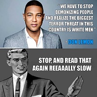 Click image for larger version. 

Name:	don-lemon-we-have-top-stop-demonizing-people-white-men-terror-threat-stop-and-read-that-again-re.jpg 
Views:	70 
Size:	34.2 KB 
ID:	15391