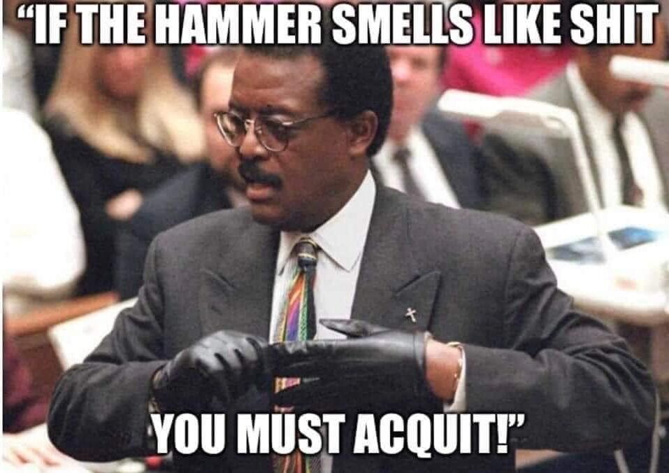 Name:  if-the-hammer-smells-you-must-acquit-e1667783015922.jpeg
Views: 1011
Size:  85.2 KB