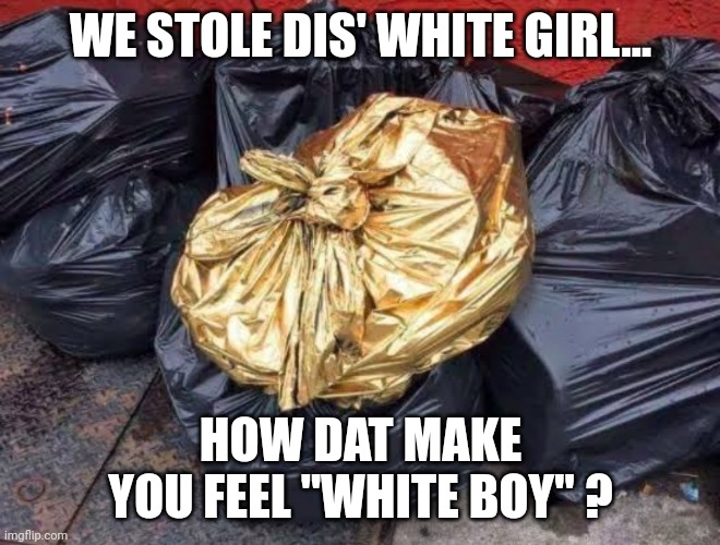 Click image for larger version. 

Name:	how dat make u feel white boy.jpg 
Views:	396 
Size:	115.0 KB 
ID:	18803