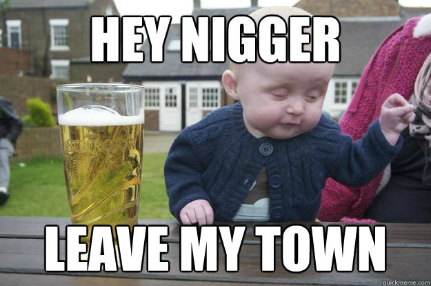 Click image for larger version. 

Name:	nig hey nigger leave my town 97ae64552728616779021773.jpg 
Views:	337 
Size:	64.0 KB 
ID:	19263