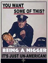 Click image for larger version. 

Name:	nigger un-american want some.jpg 
Views:	259 
Size:	13.3 KB 
ID:	19097